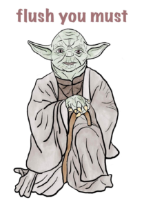 Mister Yoda says: flush you must.